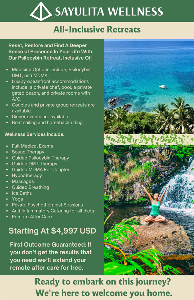 Sayulita Wellness Mushroom Retreat, what's included: Psilocybin, DMT, MDMA, luxury oceanfront accommodations, private chef, pool, private beach, full medical exams, sound therapy, massage, remote after care, and more. Starting at $4,997 USD.